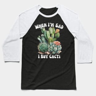 When I'm Sad I Buy Cacti Baseball T-Shirt